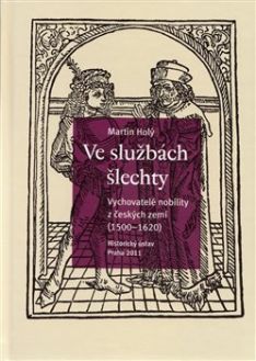 Ve službách šlechty Vychovatelé nobility z českých zemí (1500-1620)