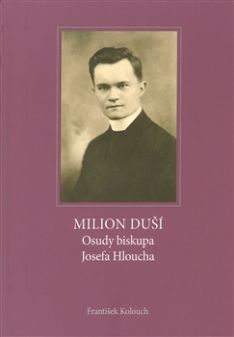 Milion duší Osudy biskupa Josefa Hloucha