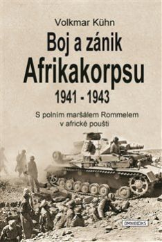Boj a zánik Afrikakorpsu 1941 - 1943 S polním maršálem Rommelem v africké poušti
