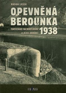 Opevněná Berounka 1938 Fortifikace na Berounsku a jejich obránci