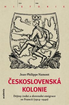 Československá Kolonie dějiny české a slovenské emigrace ve Francii (1914-1940)