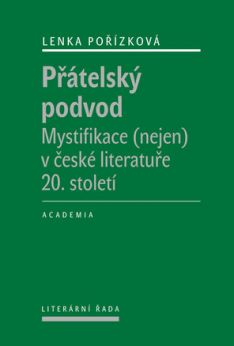Přátelský podvod. Mystifikace (nejen) v české literatuře 20. století.